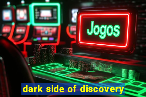 dark side of discovery